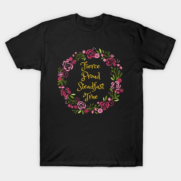 Fierce Proud Steadfast True T-Shirt by FangirlFuel